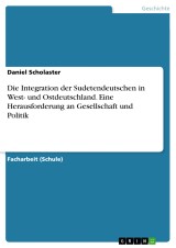 Die Integration der Sudetendeutschen in West- und Ostdeutschland. Eine Herausforderung an Gesellschaft und Politik