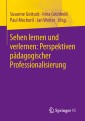 Sehen lernen und verlernen: Perspektiven pädagogischer Professionalisierung