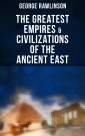 The Greatest Empires & Civilizations of the Ancient East