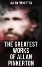 The Greatest Works of Allan Pinkerton