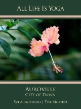 All Life Is Yoga: Auroville - City of Dawn