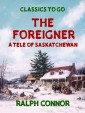 The Foreigner A Tale of Saskatchewan