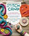 Stitch Camp - 18 ausgetüftelte Projekte für Kids + Teens