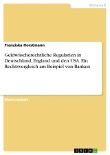 Geldwäscherechtliche Regularien in Deutschland, England und den USA. Ein Rechtsvergleich am Beispiel von Banken