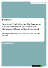 Persistente Ungleichheiten. Die Bedeutung sozialer Herkunft für den Erwerb von Bildungszertifikaten in Westdeutschland