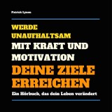 Werde unaufhaltsam! Mit Kraft und Motivation Deine Ziele erreichen