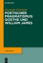 Poetischer Pragmatismus: Goethe und William James