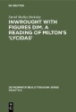 Inwrought with figures dim. A reading of Milton's ‘Lycidas'