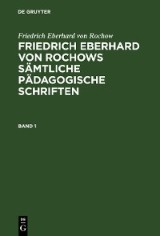 Friedrich Eberhard von Rochow: Friedrich Eberhard von Rochows sämtliche pädagogische Schriften. Band 1
