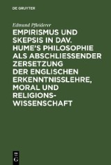 Empirismus und Skepsis in Dav. Hume's Philosophie als abschließender Zersetzung der englischen Erkenntnisslehre, Moral und Religionswissenschaft