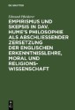 Empirismus und Skepsis in Dav. Hume's Philosophie als abschließender Zersetzung der englischen Erkenntnisslehre, Moral und Religionswissenschaft
