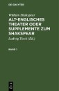 William Shakspear: Alt-englisches Theater oder Supplemente zum Shakspear. Band 1