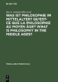 Was ist Philosophie im Mittelalter? Qu'est-ce que la philosophie au moyen âge? What is Philosophy in the Middle Ages?