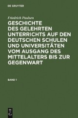 Friedrich Paulsen: Geschichte des gelehrten Unterrichts auf den deutschen Schulen und Universitäten vom Ausgang des Mittelalters bis zur Gegenwart. Band 1