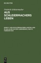 Friedrich Schleiermacher: Aus Schleiermachers Leben / Von Schleiermachers Anstellung in Halle bis an sein Lebensende, den 12. Februar 1834