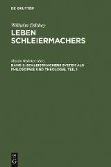 Wilhelm Dilthey: Leben Schleiermachers / Schleiermachers System als Philosophie und Theologie