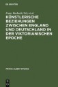Künstlerische Beziehungen zwischen England und Deutschland in der viktorianischen Epoche / Art in Britain and Germany in the Age of Queen Victoria and Prince Albert