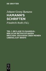 Johann Georg Hamann: Hamann's Schriften / Beylage zu Dangeuil. Biblische Betrachtungen. Brocken. Gedanken über meinen Lebenslauf. Briefe