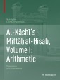 Al-Kāshī's Miftāḥ al-Ḥisab, Volume I: Arithmetic