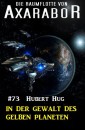 Die Raumflotte von Axarabor 73: In der Gewalt des gelben Planeten