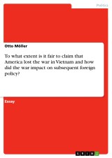 To what extent is it fair to claim that America lost the war in Vietnam and how did the war impact on subsequent foreign policy?