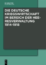 Die Deutsche Kriegswirtschaft im Bereich der Heeresverwaltung 1914-1918