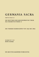 Germania Sacra. Dritte Folge / Die Bistümer der Kirchenprovinz Trier. Das Erzbistum Trier 14: Die Trierer Erzbischöfe von 1623 bis 1802