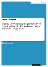 Digitale Überwachungsmöglichkeiten von Google anhand der Kartendienste Google Earth und Google Maps