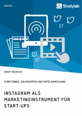 Instagram als Marketinginstrument für Start-ups. Funktionen, Zielgruppen und Erfolgsmessung