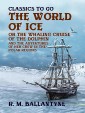 "The World of Ice Or The Whaling Cruise of ""The Dolphin"" And The Adventures of Her Crew in the Polar Regions"