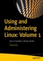 Using and Administering Linux: Volume 1