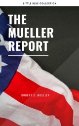 The Mueller Report: Report on the Investigation into Russian Interference in the 2016 Presidential Election