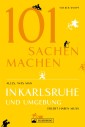 Freizeitführer: 101 Sachen machen - alles, was man in Karlsruhe erlebt haben muss