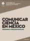 Comunicar ciencia en México: Discursos y espacios sociales
