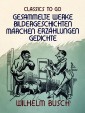 Wilhelm Busch - Gesammelte Werke Bildergeschichten, Märchen, Erzählungen, Gedichte