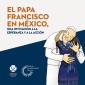 El papa Francisco en México, una invitación a la esperanza y a la acción