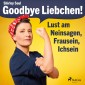 Goodbye Liebchen! - Lust am Neinsagen, Frausein, Ichsein (Ungekürzt)