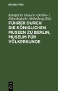 Führer durch die Königlichen Museen zu Berlin, Museum für Völkerkunde