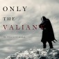 Only the Valiant (The Way of Steel-Book 2)
