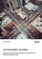 Autonomes Fahren. Ethische, rechtliche und gesellschaftliche Herausforderungen