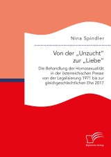 Von der „Unzucht“ zur „Liebe“: Die Behandlung der Homosexualität in der österreichischen Presse von der Legalisierung 1971 bis zur gleichgeschlechtlichen Ehe 2017