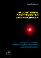 Algorithmen, Kampfroboter und Psychosen. Hintergründe und Gefahren artifizieller Intelligenz - Rekonstruktion psychotischer Technologie