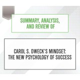 Summary, Analysis, and Review of Carol S. Dweck's Mindset: The New Psychology of Success