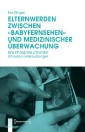Elternwerden zwischen »Babyfernsehen« und medizinischer Überwachung