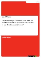 Das Karfreitagsabkommen von 1998 im Nordirlandkonflikt. Welchen Einfluss hat es auf den Friedensprozess?