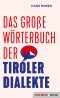 Das große Wörterbuch der Tiroler Dialekte