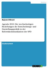 Agenda 2010. Die wechselseitigen Beziehungen der Entscheidungs- und Darstellungspolitik in der Reformkommunikation der  SPD