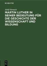 Martin Luther in seiner Bedeutung für die Geschichte der Wissenschaft und Bildung