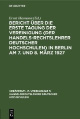 Bericht über die erste Tagung der Vereinigung (der Handelsrechtslehrer deutscher Hochschulen) in Berlin am 7. und 8. März 1927