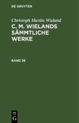 Christoph Martin Wieland: C. M. Wielands Sämmtliche Werke / Christoph Martin Wieland: C. M. Wielands Sämmtliche Werke. Band 35/36